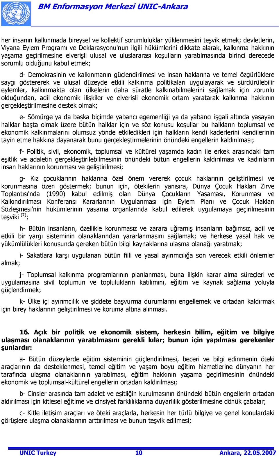 temel özgürlüklere saygı göstererek ve ulusal düzeyde etkili kalkınma politikaları uygulayarak ve sürdürülebilir eylemler, kalkınmakta olan ülkelerin daha süratle kalkınabilmelerini sağlamak için