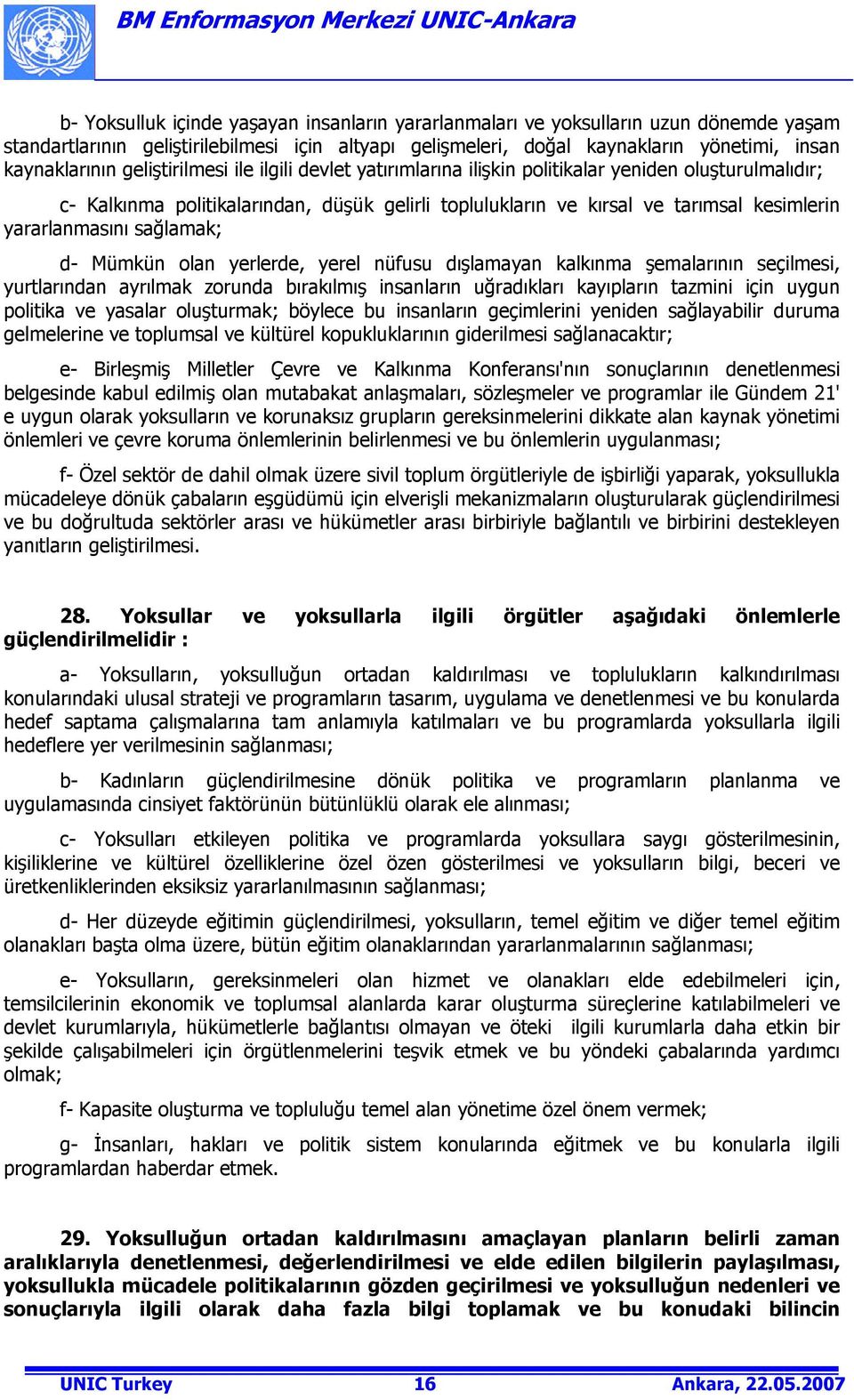 sağlamak; d- Mümkün olan yerlerde, yerel nüfusu dışlamayan kalkınma şemalarının seçilmesi, yurtlarından ayrılmak zorunda bırakılmış insanların uğradıkları kayıpların tazmini için uygun politika ve