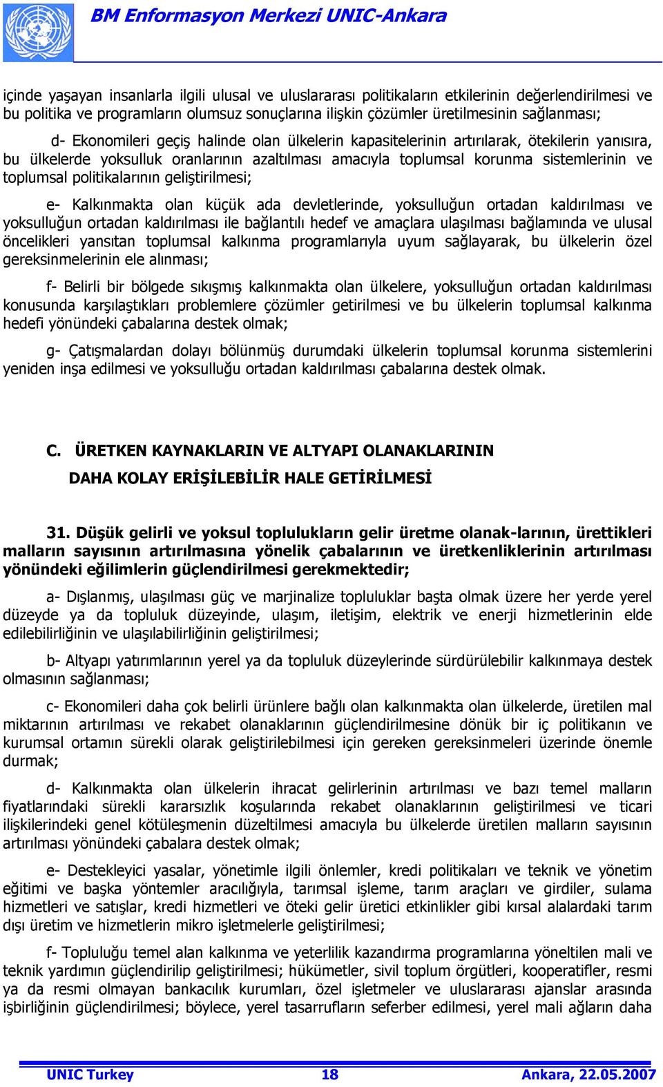 politikalarının geliştirilmesi; e- Kalkınmakta olan küçük ada devletlerinde, yoksulluğun ortadan kaldırılması ve yoksulluğun ortadan kaldırılması ile bağlantılı hedef ve amaçlara ulaşılması