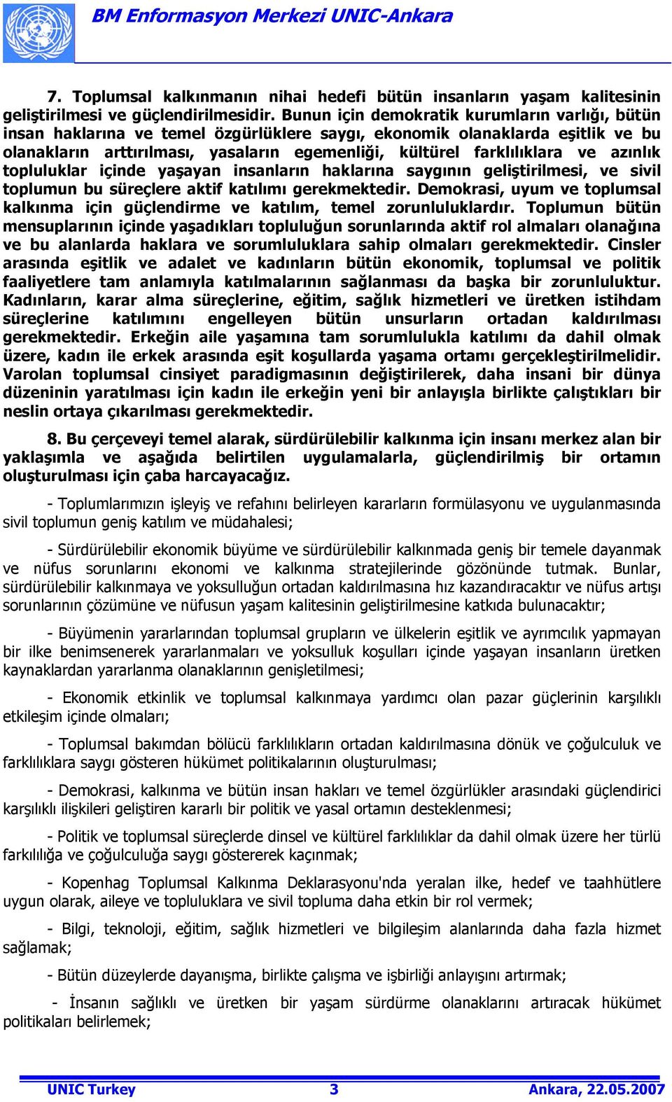 ve azınlık topluluklar içinde yaşayan insanların haklarına saygının geliştirilmesi, ve sivil toplumun bu süreçlere aktif katılımı gerekmektedir.