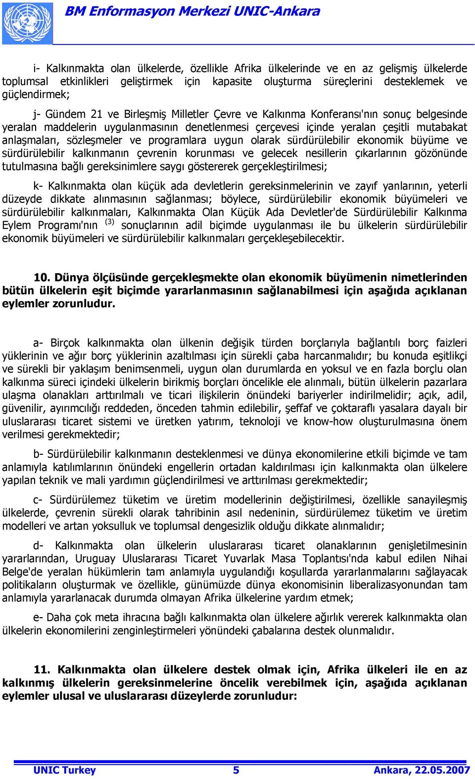 programlara uygun olarak sürdürülebilir ekonomik büyüme ve sürdürülebilir kalkınmanın çevrenin korunması ve gelecek nesillerin çıkarlarının gözönünde tutulmasına bağlı gereksinimlere saygı göstererek