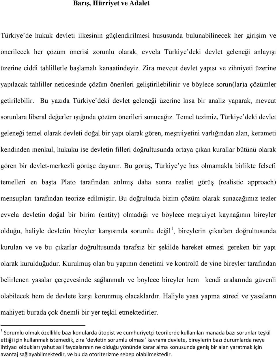 Zira mevcut devlet yapısı ve zihniyeti üzerine yapılacak tahliller neticesinde çözüm önerileri geliştirilebilinir ve böylece sorun(lar)a çözümler getirilebilir.