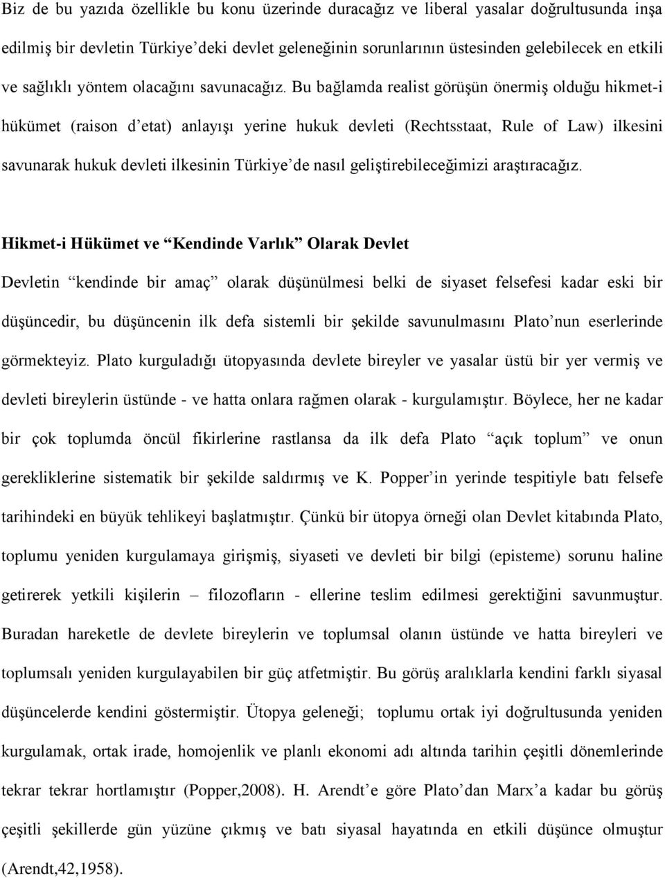 Bu bağlamda realist görüşün önermiş olduğu hikmet-i hükümet (raison d etat) anlayışı yerine hukuk devleti (Rechtsstaat, Rule of Law) ilkesini savunarak hukuk devleti ilkesinin Türkiye de nasıl