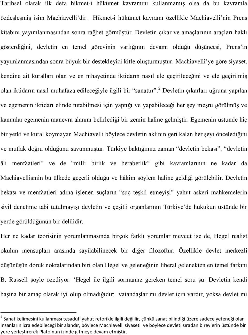 Devletin çıkar ve amaçlarının araçları haklı gösterdiğini, devletin en temel görevinin varlığının devamı olduğu düşüncesi, Prens in yayımlanmasından sonra büyük bir destekleyici kitle oluşturmuştur.