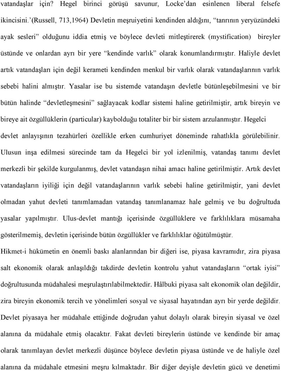 ayrı bir yere kendinde varlık olarak konumlandırmıştır. Haliyle devlet artık vatandaşları için değil kerameti kendinden menkul bir varlık olarak vatandaşlarının varlık sebebi halini almıştır.