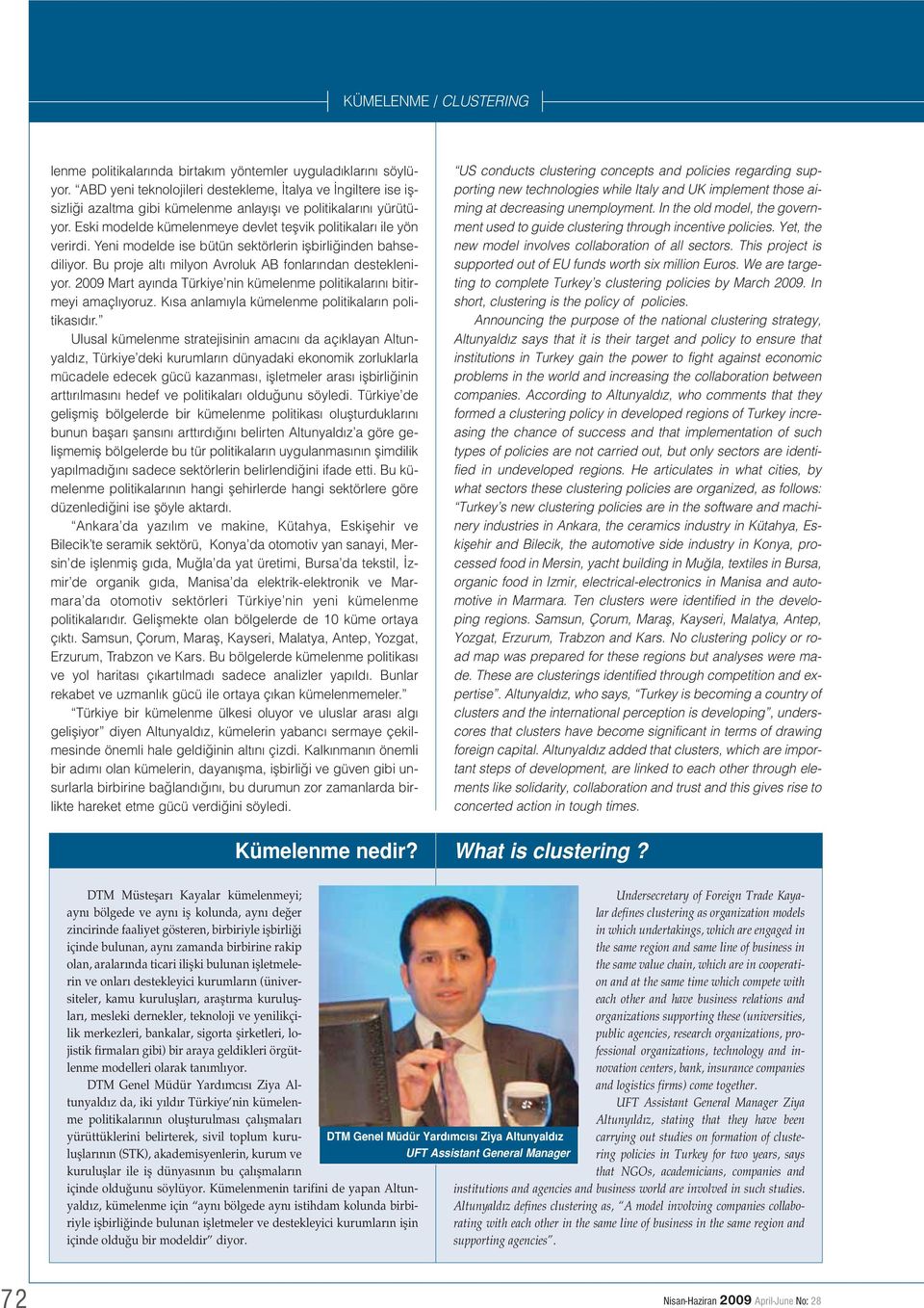 Yeni modelde ise bütün sektörlerin iflbirli inden bahsediliyor. Bu proje alt milyon Avroluk AB fonlar ndan destekleniyor. 2009 Mart ay nda Türkiye nin kümelenme politikalar n bitirmeyi amaçl yoruz.