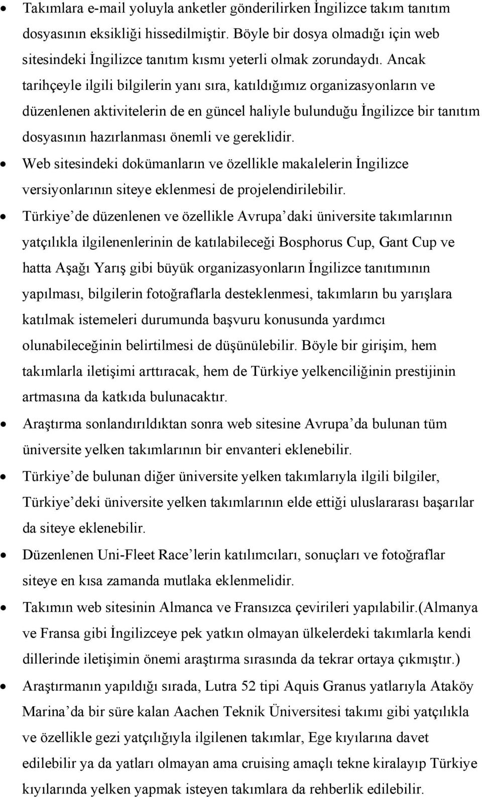 Ancak tarihçeyle ilgili bilgilerin yanı sıra, katıldığımız organizasyonların ve düzenlenen aktivitelerin de en güncel haliyle bulunduğu İngilizce bir tanıtım dosyasının hazırlanması önemli ve