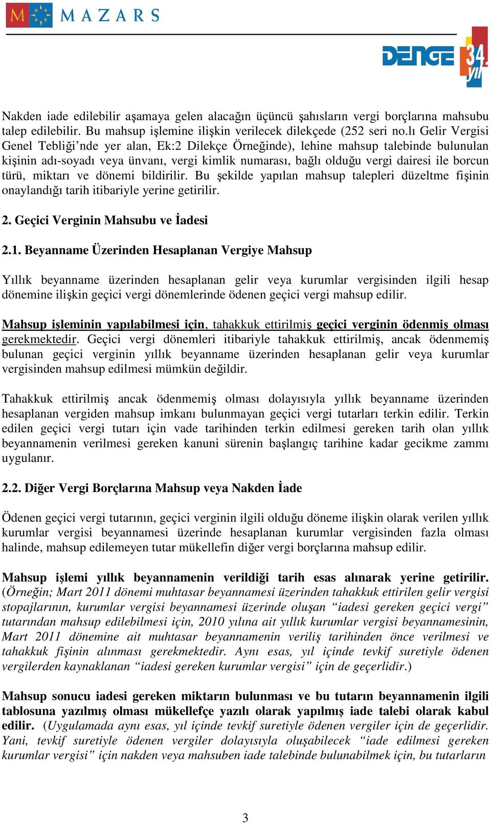 türü, miktarı ve dönemi bildirilir. Bu şekilde yapılan mahsup talepleri düzeltme fişinin onaylandığı tarih itibariyle yerine getirilir.. Geçici Verginin Mahsubu ve Đadesi.