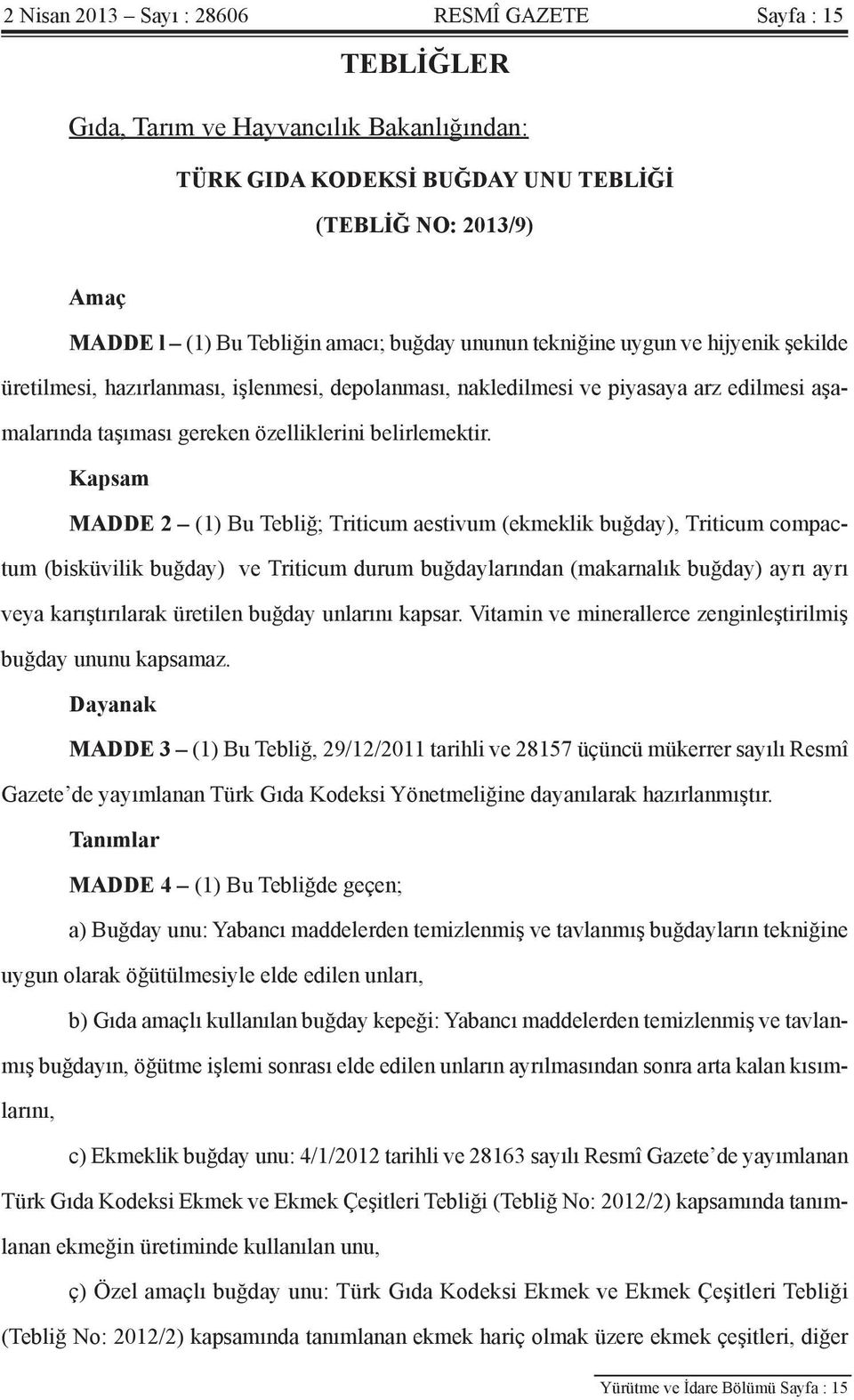 Kapsam MADDE 2 (1) Bu Tebliğ; Triticum aestivum (ekmeklik buğday), Triticum compactum (bisküvilik buğday) ve Triticum durum buğdaylarından (makarnalık buğday) ayrı ayrı veya karıştırılarak üretilen