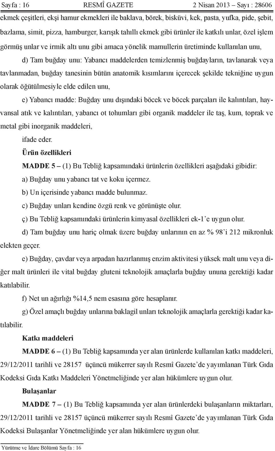 buğdayların, tavlanarak veya tavlanmadan, buğday tanesinin bütün anatomik kısımlarını içerecek şekilde tekniğine uygun olarak öğütülmesiyle elde edilen unu, e) Yabancı madde: Buğday unu dışındaki