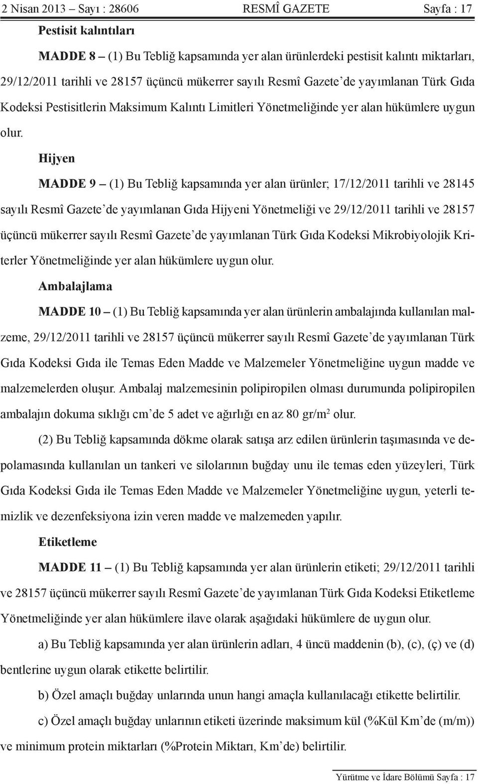 Hijyen MADDE 9 (1) Bu Tebliğ kapsamında yer alan ürünler; 17/12/2011 tarihli ve 28145 sayılı Resmî Gazete de yayımlanan Gıda Hijyeni Yönetmeliği ve 29/12/2011 tarihli ve 28157 üçüncü mükerrer sayılı