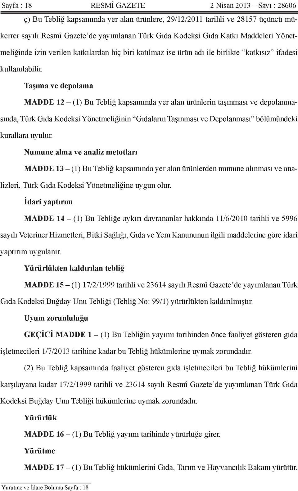 Taşıma ve depolama MADDE 12 (1) Bu Tebliğ kapsamında yer alan ürünlerin taşınması ve depolanmasında, Türk Gıda Kodeksi Yönetmeliğinin Gıdaların Taşınması ve Depolanması bölümündeki kurallara uyulur.