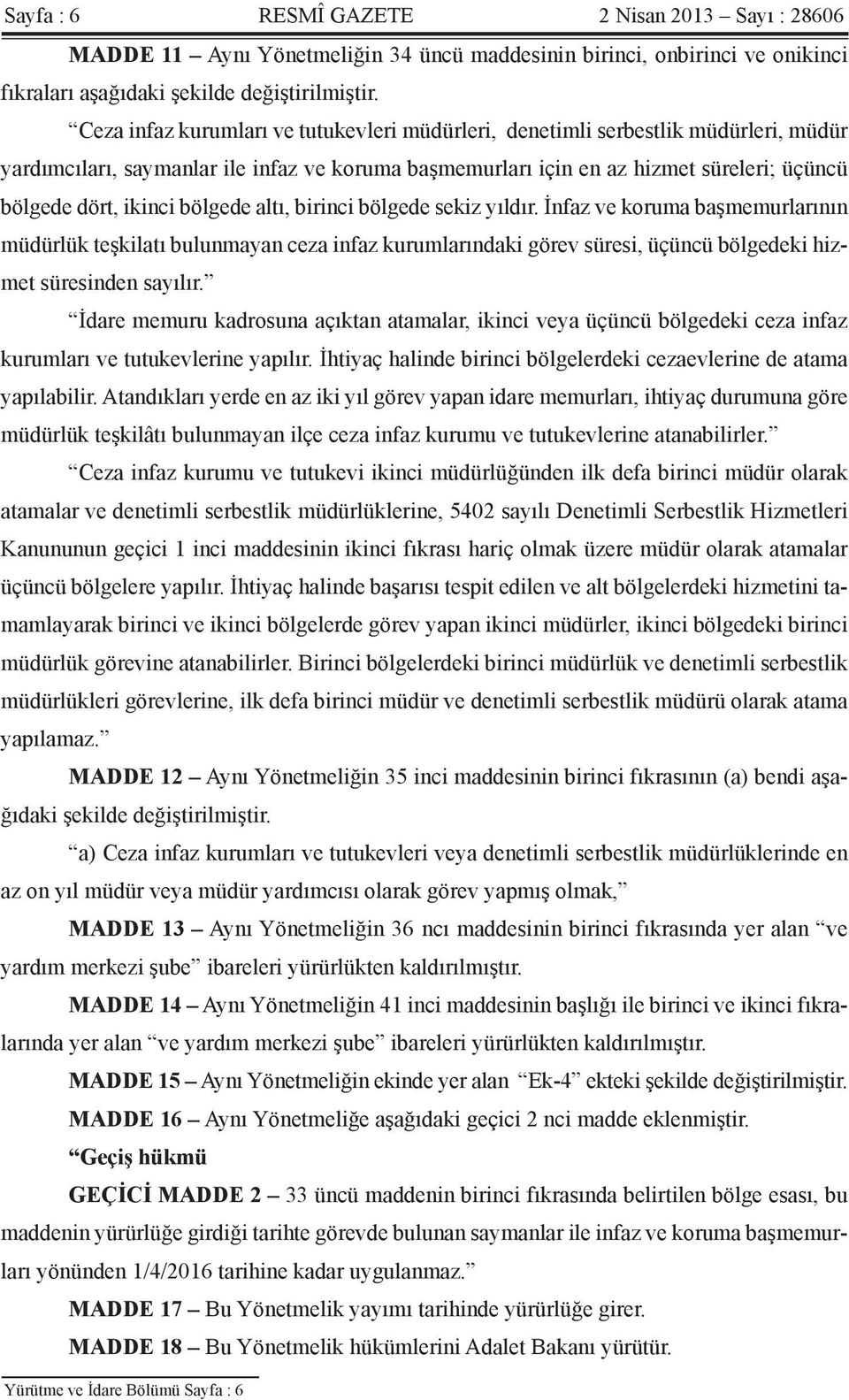 bölgede altı, birinci bölgede sekiz yıldır. İnfaz ve koruma başmemurlarının müdürlük teşkilatı bulunmayan ceza infaz kurumlarındaki görev süresi, üçüncü bölgedeki hizmet süresinden sayılır.