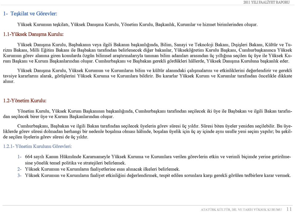 Başbakan tarafından belirlenecek diğer bakanlar, Yükseköğretim Kurulu Başkanı, Cumhurbaşkanınca Yüksek Kurumun görev alanına giren konularda özgün bilimsel araştırmalarıyla tanınan bilim adamları