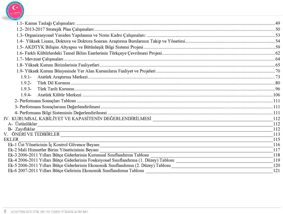 6- Farklı Kültürlerdeki Temel Bilim Eserlerinin Türkçeye Çevrilmesi Projesi... 62 1.7- Mevzuat Çalışmaları... 64 1.8- Yüksek Kurum Birimlerinin Faaliyetleri... 65 1.