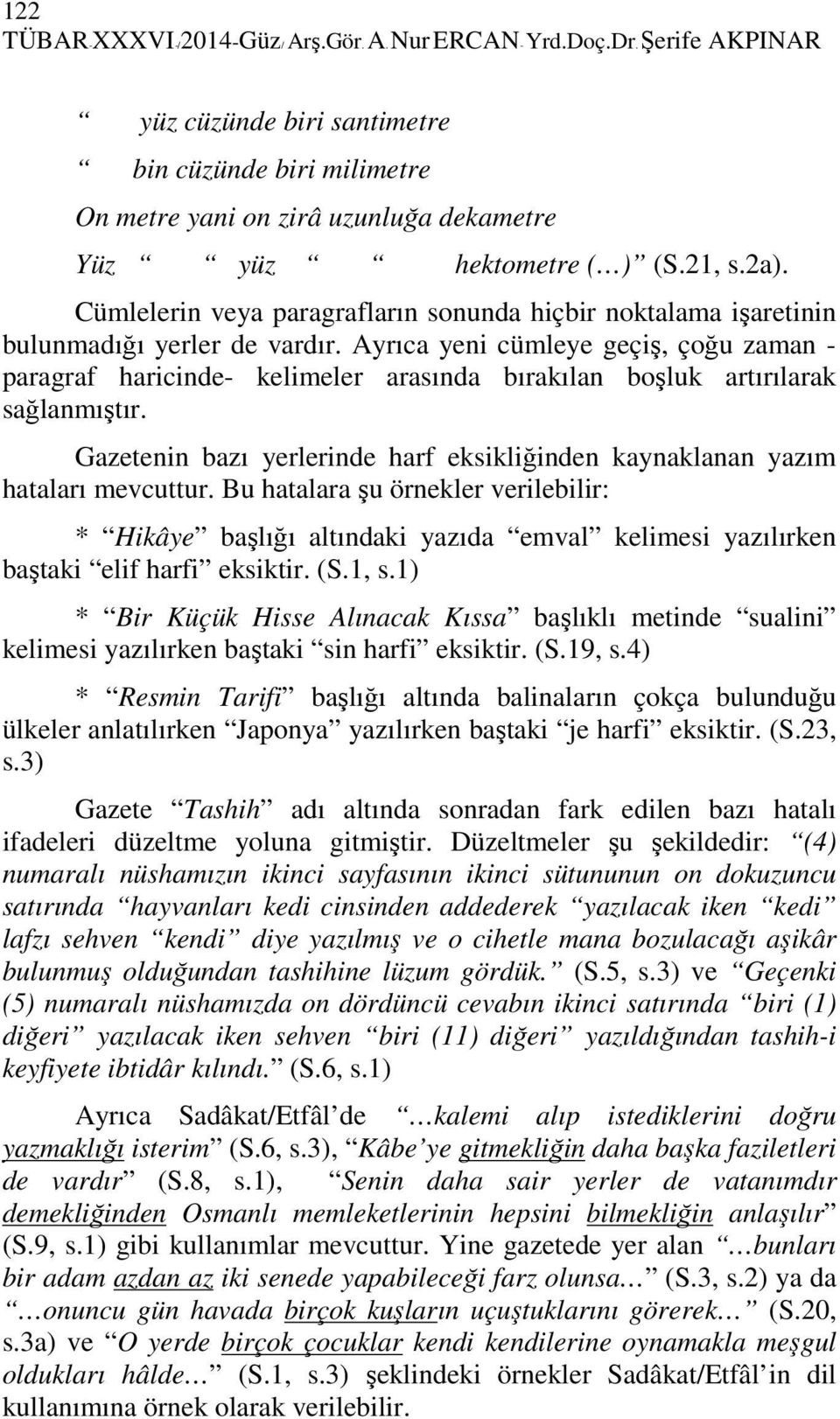 Ayrıca yeni cümleye geçiş, çoğu zaman - paragraf haricinde- kelimeler arasında bırakılan boşluk artırılarak sağlanmıştır.