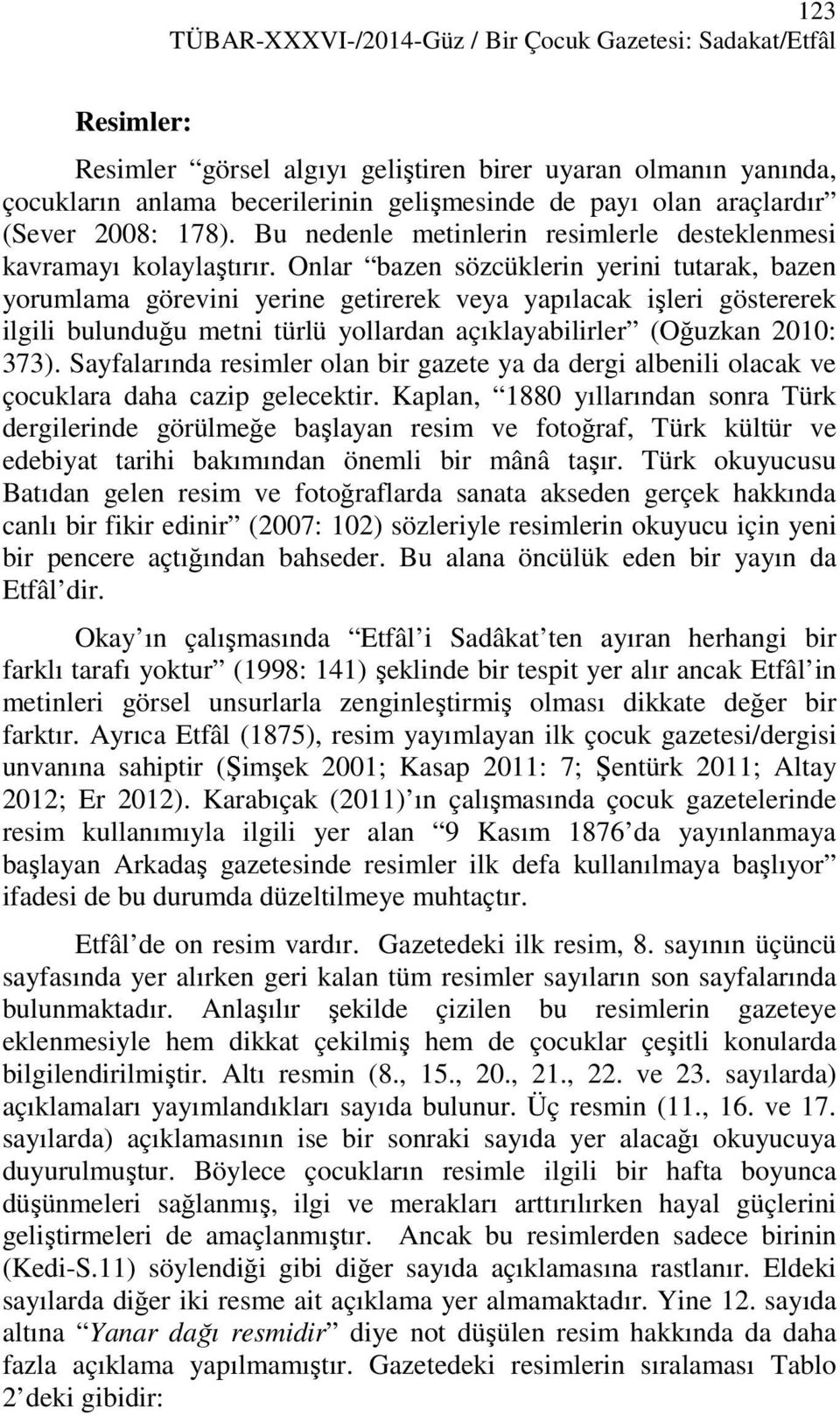 Onlar bazen sözcüklerin yerini tutarak, bazen yorumlama görevini yerine getirerek veya yapılacak işleri göstererek ilgili bulunduğu metni türlü yollardan açıklayabilirler (Oğuzkan 2010: 373).