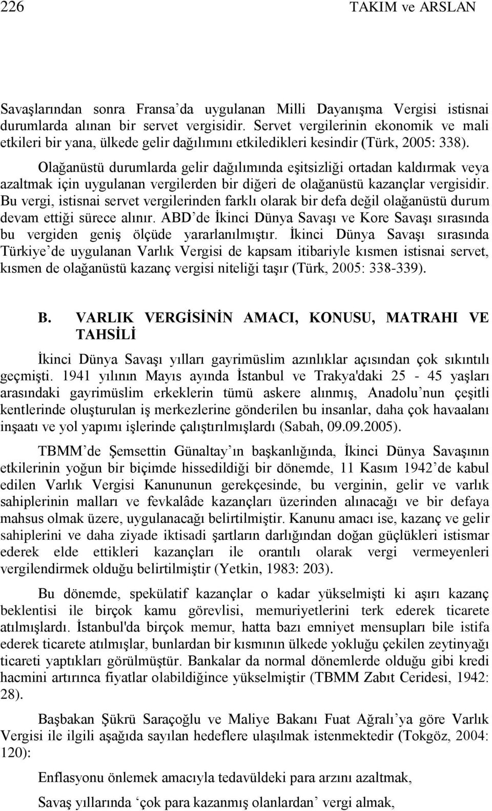 Olağanüstü durumlarda gelir dağılımında eģitsizliği ortadan kaldırmak veya azaltmak için uygulanan vergilerden bir diğeri de olağanüstü kazançlar vergisidir.