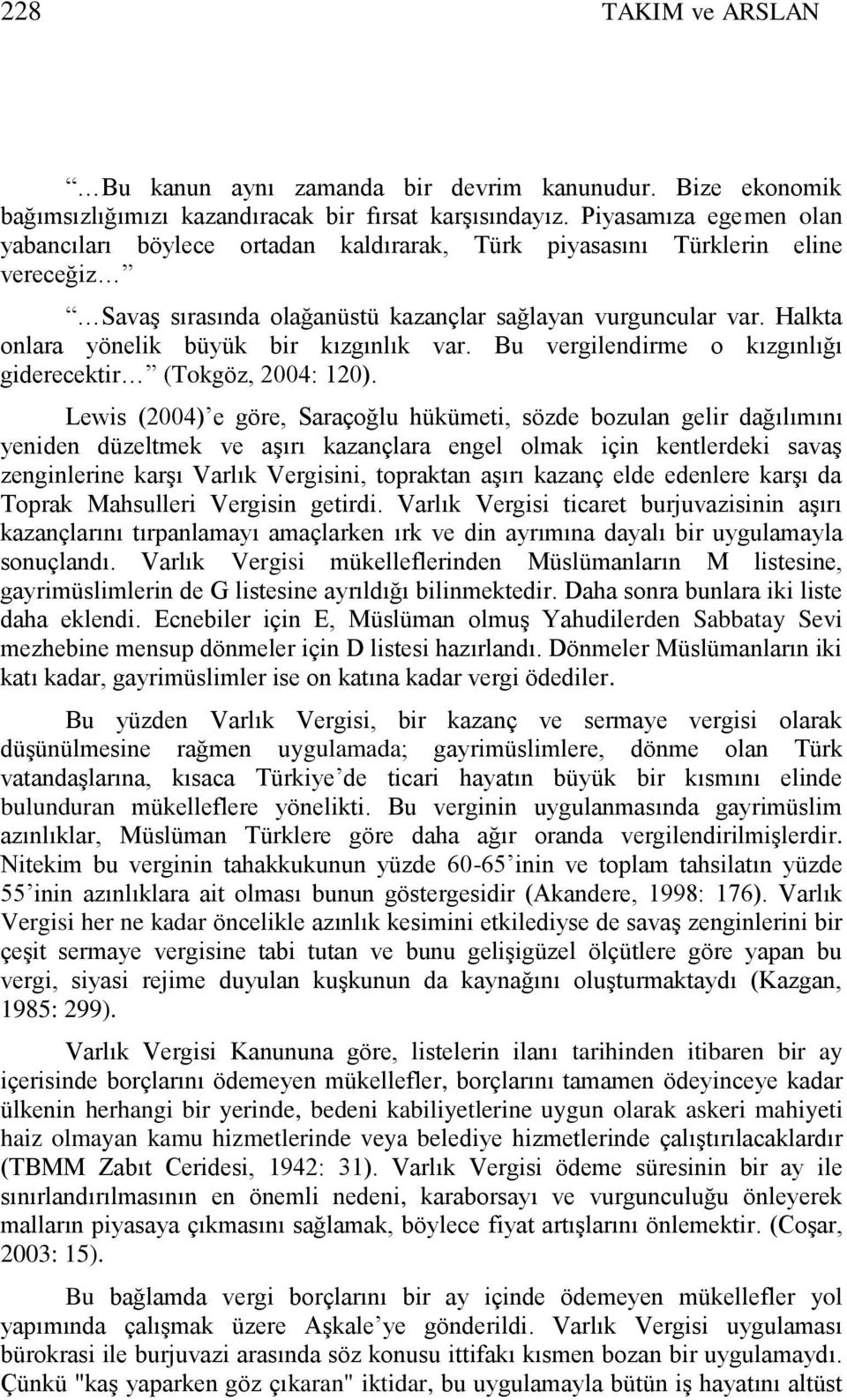 Halkta onlara yönelik büyük bir kızgınlık var. Bu vergilendirme o kızgınlığı giderecektir (Tokgöz, 2004: 120).