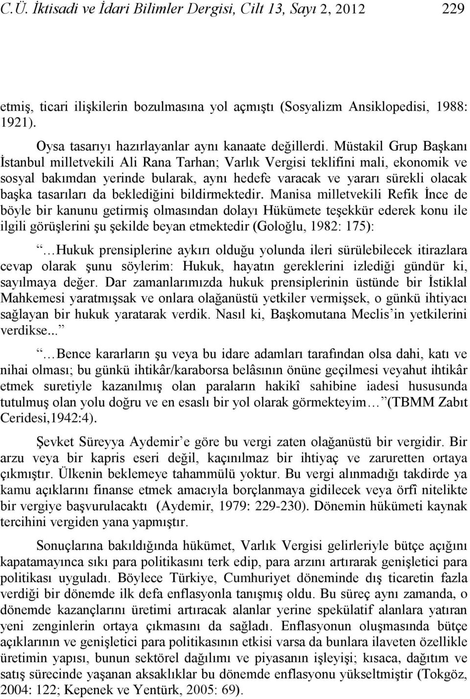 Müstakil Grup BaĢkanı Ġstanbul milletvekili Ali Rana Tarhan; Varlık Vergisi teklifini mali, ekonomik ve sosyal bakımdan yerinde bularak, aynı hedefe varacak ve yararı sürekli olacak baģka tasarıları