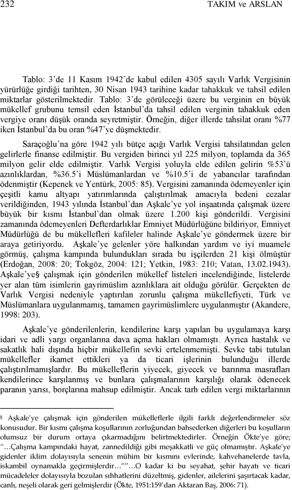 Örneğin, diğer illerde tahsilat oranı %77 iken Ġstanbul da bu oran %47 ye düģmektedir. Saraçoğlu na göre 1942 yılı bütçe açığı Varlık Vergisi tahsilatından gelen gelirlerle finanse edilmiģtir.