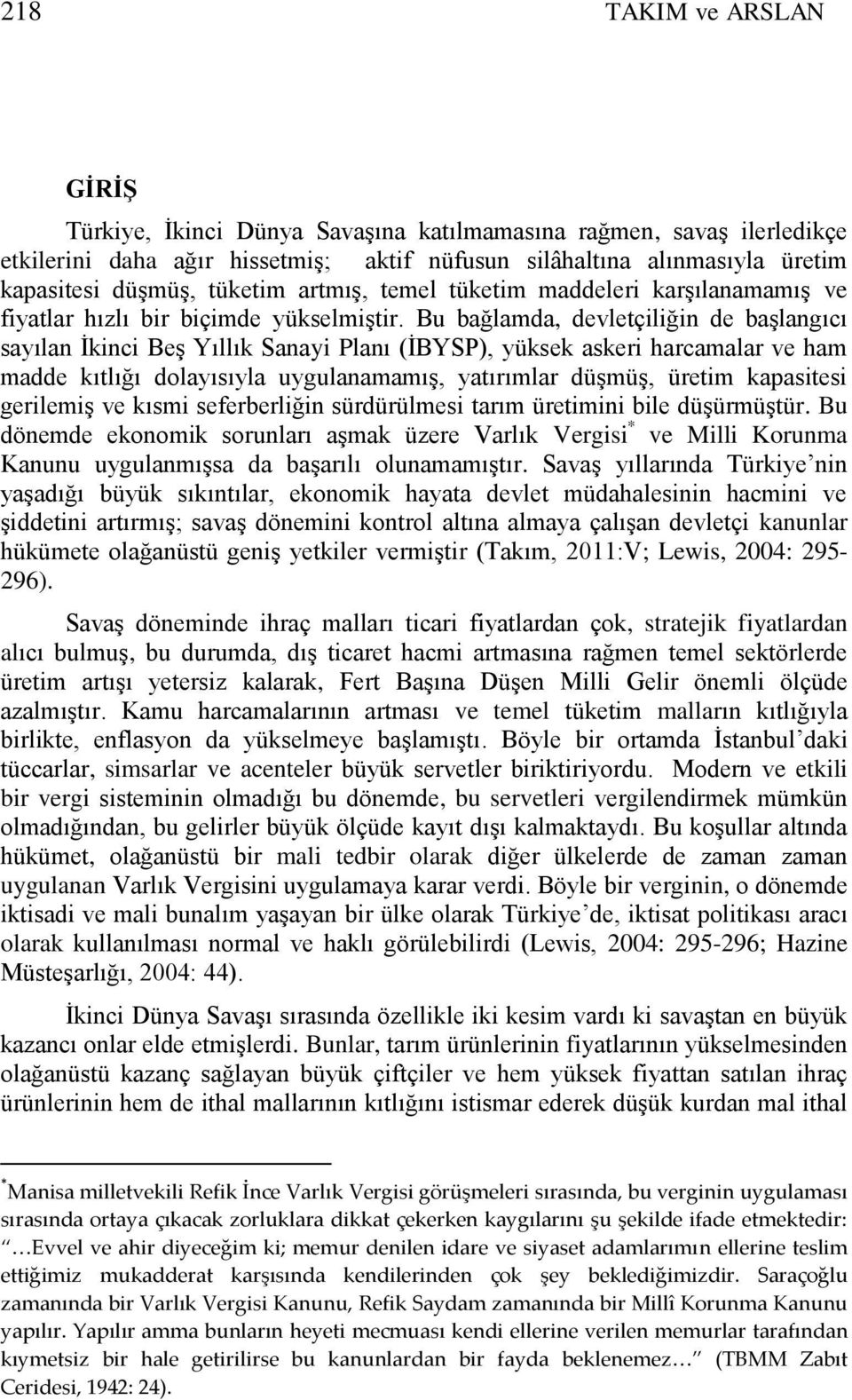 Bu bağlamda, devletçiliğin de baģlangıcı sayılan Ġkinci BeĢ Yıllık Sanayi Planı (ĠBYSP), yüksek askeri harcamalar ve ham madde kıtlığı dolayısıyla uygulanamamıģ, yatırımlar düģmüģ, üretim kapasitesi