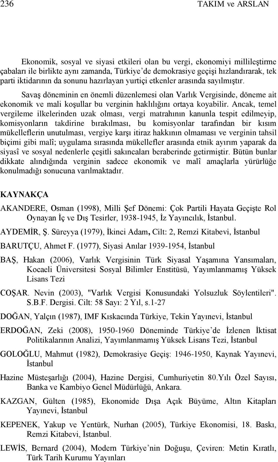 Ancak, temel vergileme ilkelerinden uzak olması, vergi matrahının kanunla tespit edilmeyip, komisyonların takdirine bırakılması, bu komisyonlar tarafından bir kısım mükelleflerin unutulması, vergiye