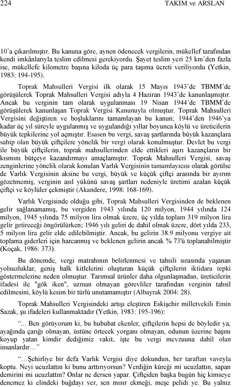 Toprak Mahsulleri Vergisi ilk olarak 15 Mayıs 1943 de TBMM de görüģülerek Toprak Mahsulleri Vergisi adıyla 4 Haziran 1943 de kanunlaģmıģtır.