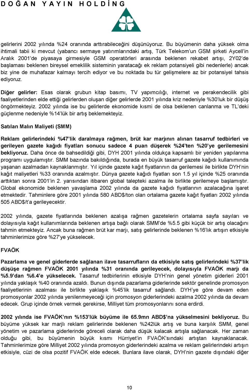 beklenen rekabet artışı, 2Y02 de başlaması beklenen bireysel emeklilik sisteminin yaratacağı ek reklam potansiyeli gibi nedenlerle) ancak biz yine de muhafazar kalmayı tercih ediyor ve bu noktada bu