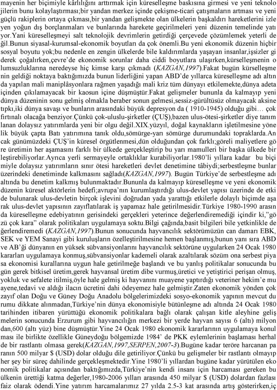 yani küreselleşmeyi salt teknolojik devrimlerin getirdiği çerçevede çözümlemek yeterli de ğil.bunun siyasal-kurumsal-ekonomik boyutları da çok önemli.