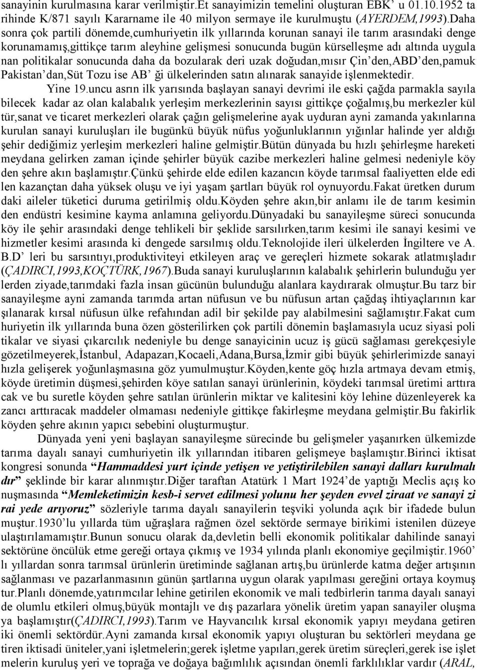 politikalar sonucunda daha da bozularak deri uzak doğudan,mısır Çin den,abd den,pamuk Pakistan dan,süt Tozu ise AB ği ülkelerinden satın alınarak sanayide işlenmektedir. Yine 19.