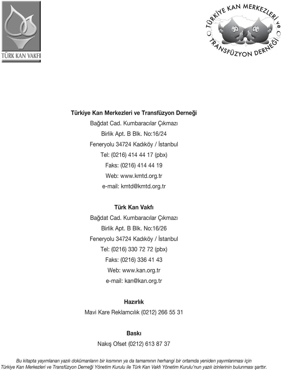 Kumbarac lar Ç kmaz Birlik Apt. B Blk. No:16/26 Feneryolu 34724 Kad köy / stanbul Tel: (0216) 330 72 72 (pbx) Faks: (0216) 336 41 43 Web: www.kan.org.