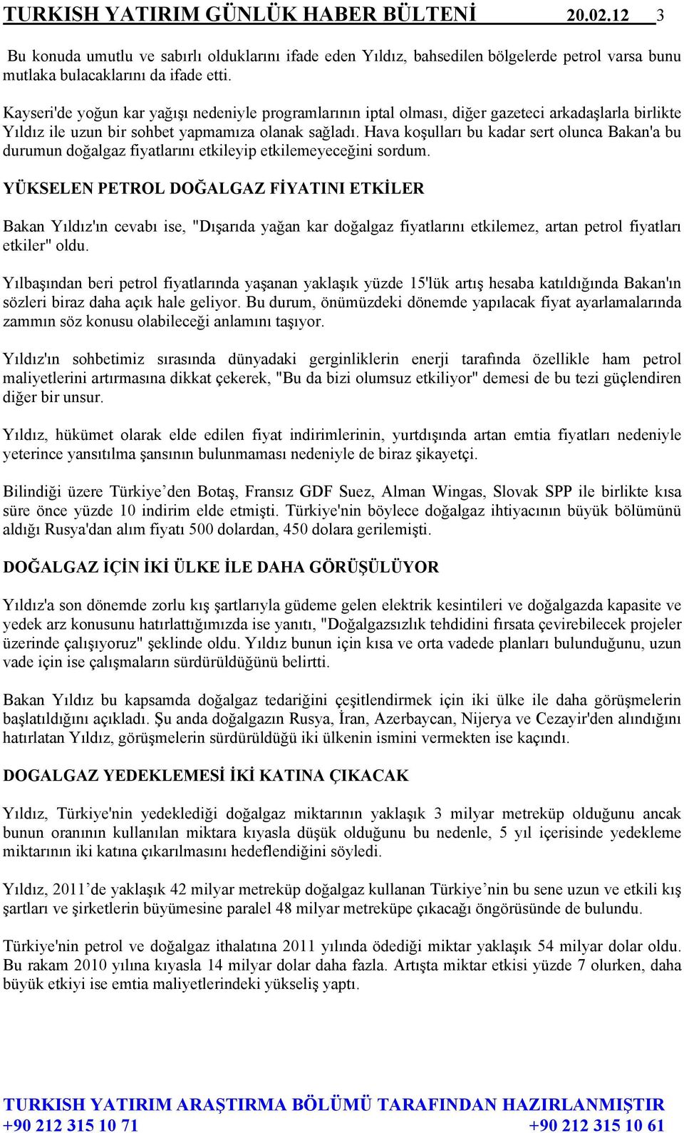 Hava koşulları bu kadar sert olunca Bakan'a bu durumun doğalgaz fiyatlarını etkileyip etkilemeyeceğini sordum.