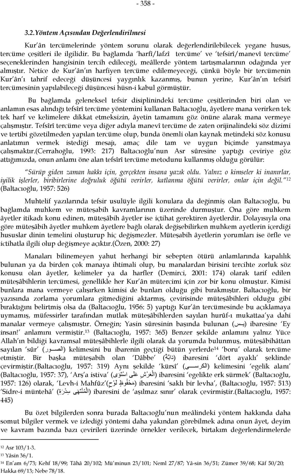 Netice de Kur ân ın harfiyen tercüme edilemeyeceği, çünkü böyle bir tercümenin Kur ân ı tahrif edeceği düşüncesi yaygınlık kazanmış, bunun yerine, Kur ân ın tefsirî tercümesinin yapılabileceği