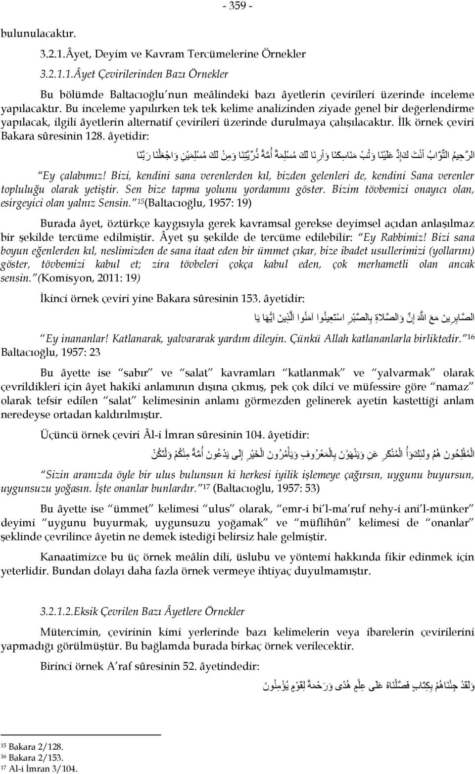 İlk örnek çeviri Bakara sûresinin 128. âyetidir: ر # = و اQ R + D ا ". ا! اب أU 5 D إ 5 & وS T J و أ ر 5 D R + أ ذ ر! و Ey çalabımız!