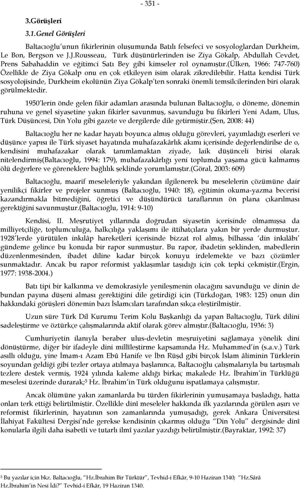 (ülken, 1966: 747-760) Özellikle de Ziya Gökalp onu en çok etkileyen isim olarak zikredilebilir.