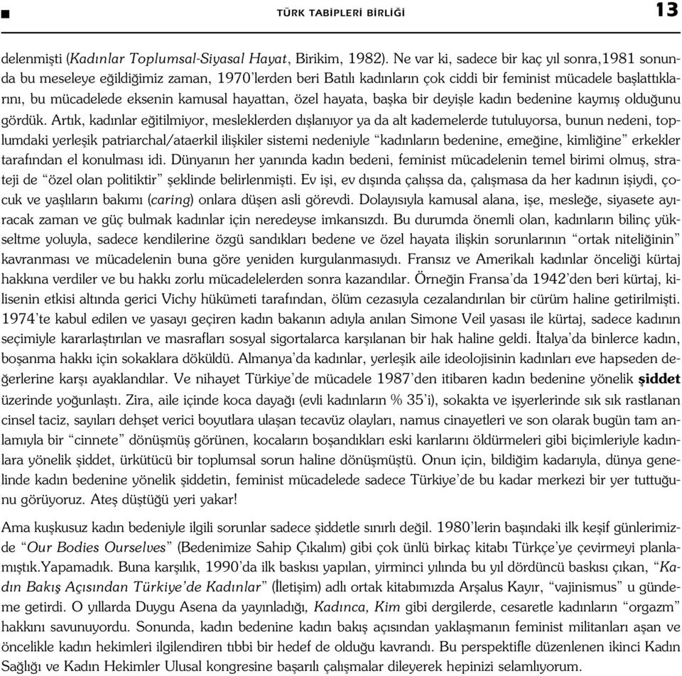 hayattan, özel hayata, baflka bir deyiflle kad n bedenine kaym fl oldu unu gördük.