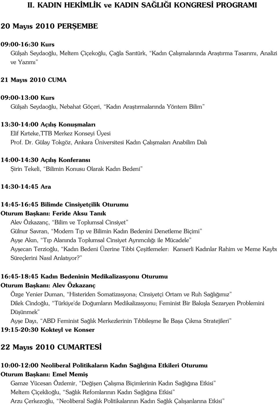 Gülay Tokgöz, Ankara Üniversitesi Kad n Çal flmalar Anabilim Dal 14:00-14:30 Aç l fl Konferans fiirin Tekeli, Bilimin Konusu Olarak Kad n Bedeni 14:30-14:45 Ara 14:45-16:45 Bilimde Cinsiyetçilik