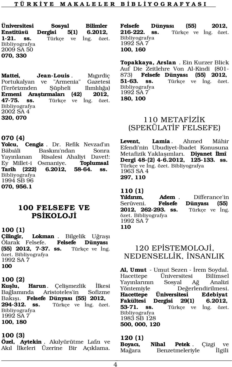 Auf Die Zeitlehre Von Al-Kindî (801-873) Felsefe Dünyas (55) 2012, 51-63. ss. Türkçe ve ng. özet. 1992 SA 7 180, 100 2002 SA 4 320, 070 110 METAF Z K (SPEKÜLAT F FELSEFE) 070 (4) Yolcu, Cengiz. Dr.