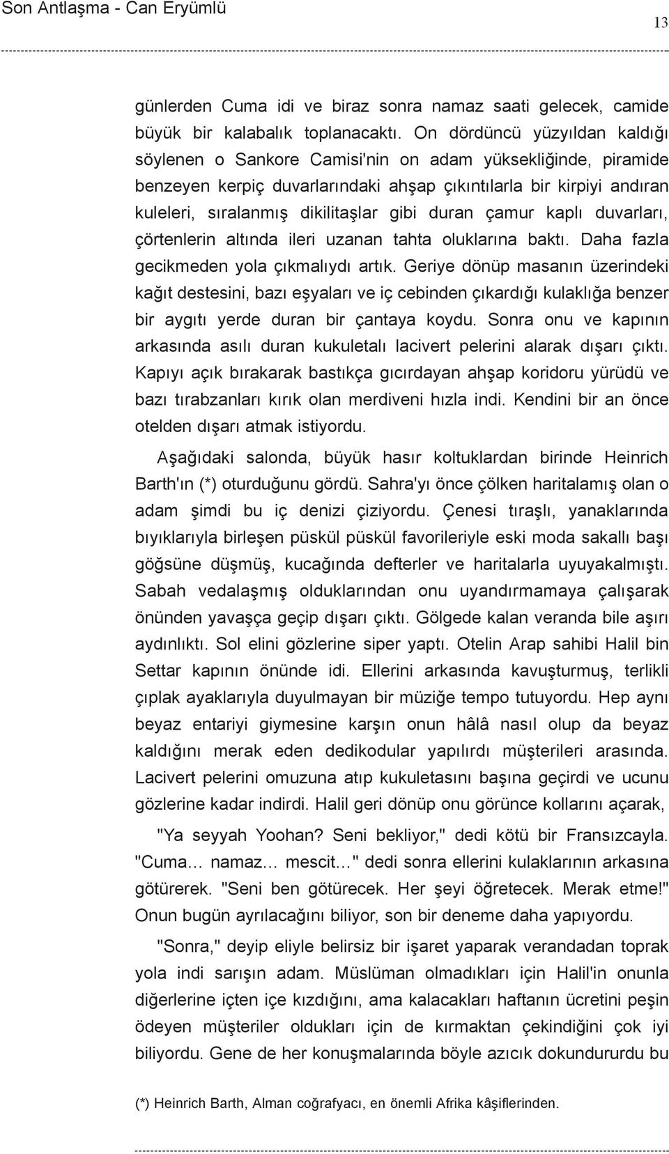 gibi duran çamur kaplý duvarlarý, çörtenlerin altýnda ileri uzanan tahta oluklarýna baktý. Daha fazla gecikmeden yola çýkmalýydý artýk.