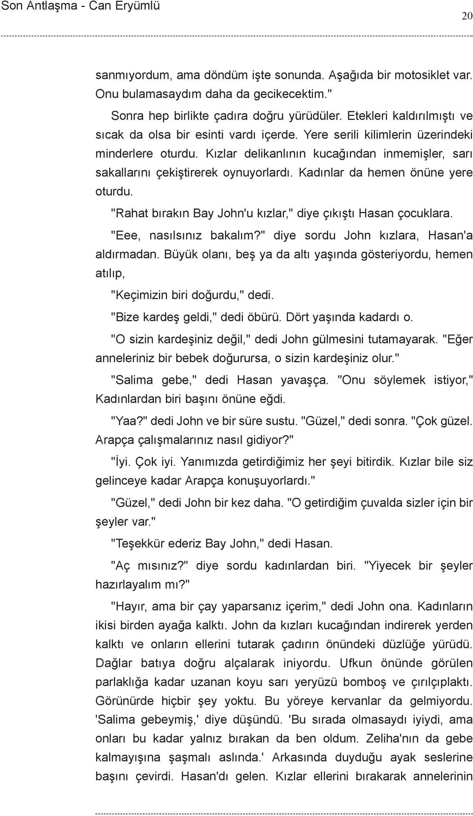 Kýzlar delikanlýnýn kucaðýndan inmemiþler, sarý sakallarýný çekiþtirerek oynuyorlardý. Kadýnlar da hemen önüne yere oturdu. "Rahat býrakýn Bay John'u kýzlar," diye çýkýþtý Hasan çocuklara.