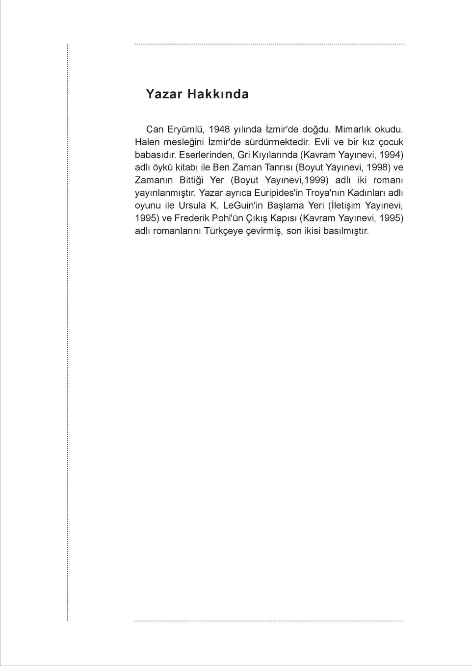 Eserlerinden, Gri Kýyýlarýnda (Kavram Yayýnevi, 1994) adlý öykü kitabý ile Ben Zaman Tanrýsý (Boyut Yayýnevi, 1998) ve Zamanýn Bittiði Yer