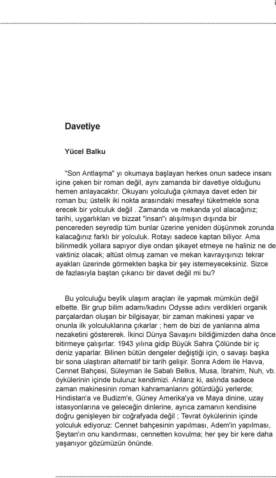 Zamanda ve mekanda yol alacaðýnýz; tarihi, uygarlýklarý ve bizzat "insan"ý alýþýlmýþýn dýþýnda bir pencereden seyredip tüm bunlar üzerine yeniden düþünmek zorunda kalacaðýnýz farklý bir yolculuk.