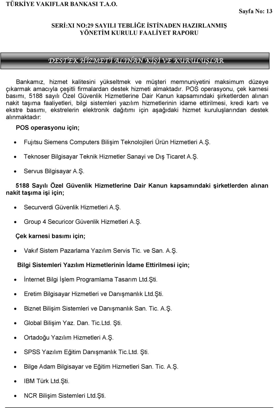 ettirilmesi, kredi kartı ve ekstre basımı, ekstrelerin elektronik dağıtımı için aşağıdaki hizmet kuruluşlarından destek alınmaktadır: POS operasyonu için; Fujıtsu Siemens Computers Bilişim