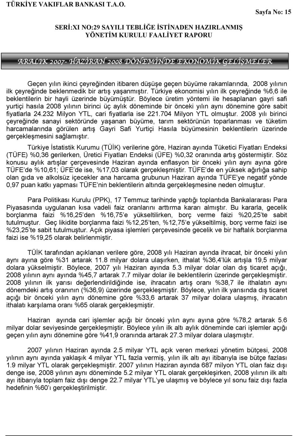 Böylece üretim yöntemi ile hesaplanan gayri safi yurtiçi hasıla 2008 yılının birinci üç aylık döneminde bir önceki yılın aynı dönemine göre sabit fiyatlarla 24.232 Milyon YTL, cari fiyatlarla ise 221.