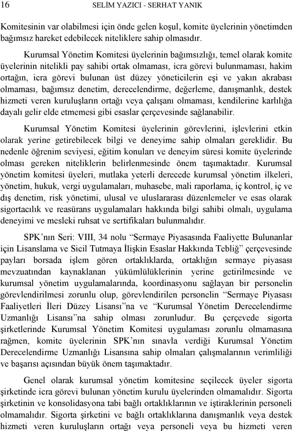 yöneticilerin eşi ve yakın akrabası olmaması, bağımsız denetim, derecelendirme, değerleme, danışmanlık, destek hizmeti veren kuruluşların ortağı veya çalışanı olmaması, kendilerine karlılığa dayalı