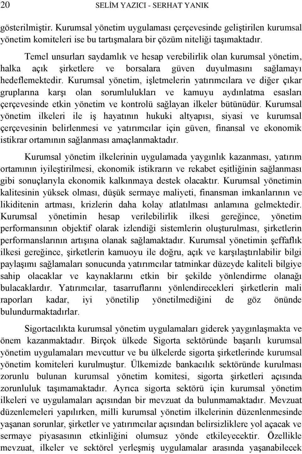 Kurumsal yönetim, işletmelerin yatırımcılara ve diğer çıkar gruplarına karşı olan sorumlulukları ve kamuyu aydınlatma esasları çerçevesinde etkin yönetim ve kontrolü sağlayan ilkeler bütünüdür.