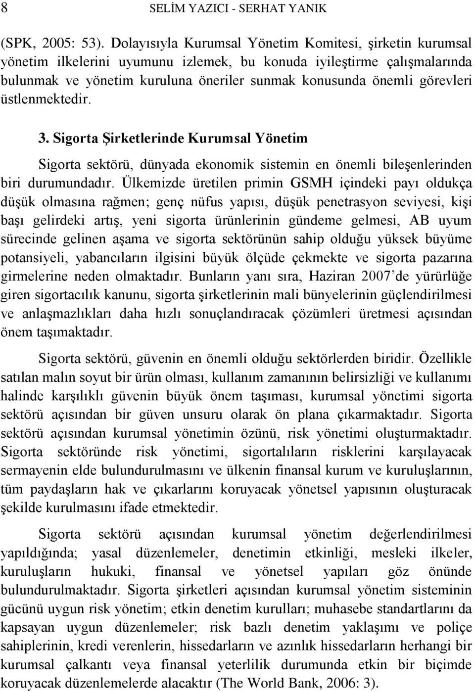 görevleri üstlenmektedir. 3. Sigorta Şirketlerinde Kurumsal Yönetim Sigorta sektörü, dünyada ekonomik sistemin en önemli bileşenlerinden biri durumundadır.