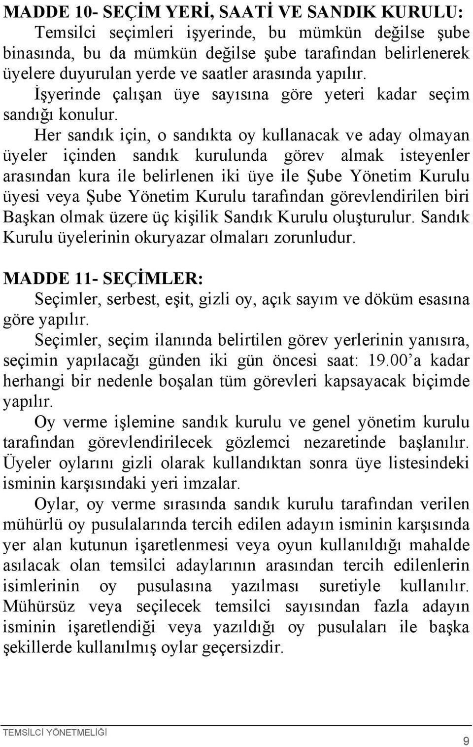 Her sandık için, o sandıkta oy kullanacak ve aday olmayan üyeler içinden sandık kurulunda görev almak isteyenler arasından kura ile belirlenen iki üye ile Şube Yönetim Kurulu üyesi veya Şube Yönetim