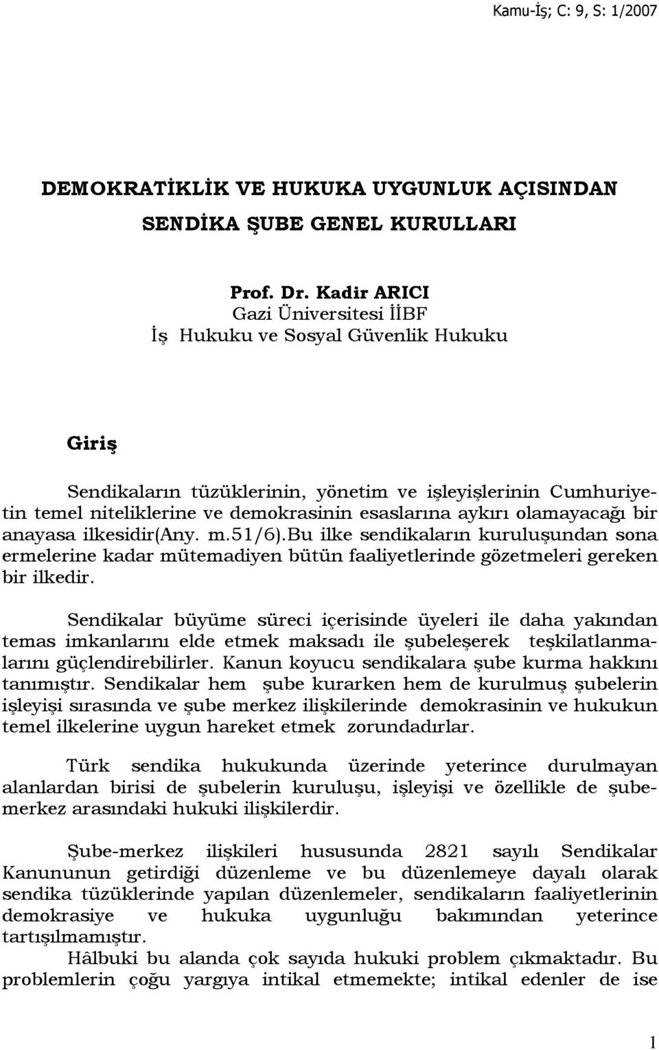 olamayacağı bir anayasa ilkesidir(any. m.51/6).bu ilke sendikaların kuruluşundan sona ermelerine kadar mütemadiyen bütün faaliyetlerinde gözetmeleri gereken bir ilkedir.